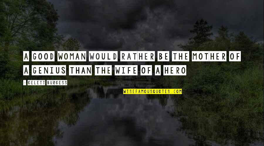 Gazprom Quotes By Gelett Burgess: A good woman would rather be the mother