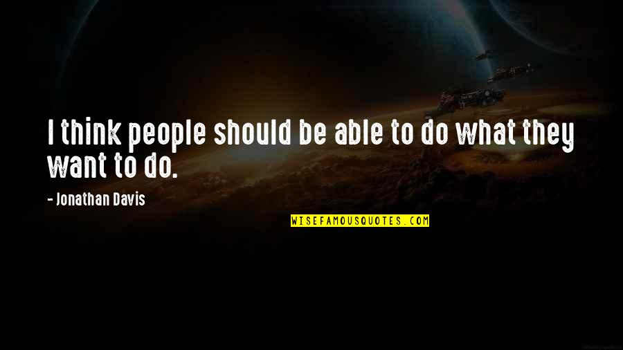 Gazquez Quotes By Jonathan Davis: I think people should be able to do Gazquez Quotes By Jonathan Davis: I think people should be able to do