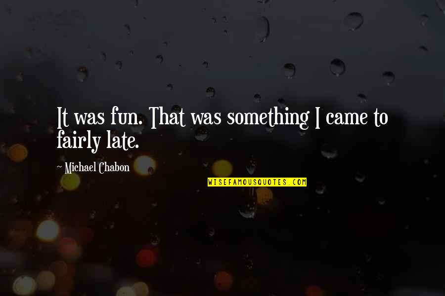 Gazul De Sist Quotes By Michael Chabon: It was fun. That was something I came