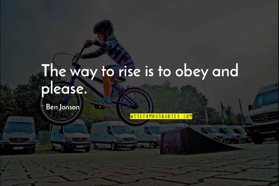 Gazul Ideal Quotes By Ben Jonson: The way to rise is to obey and Gazul Ideal Quotes By Ben Jonson: The way to rise is to obey and