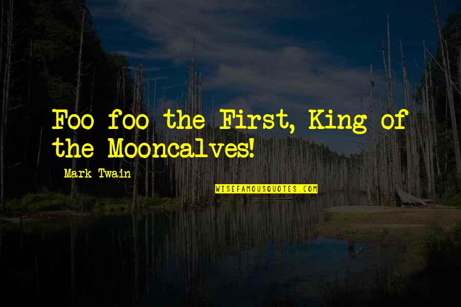 Gazve Nedir Quotes By Mark Twain: Foo-foo the First, King of the Mooncalves! Gazve Nedir Quotes By Mark Twain: Foo-foo the First, King of the Mooncalves!