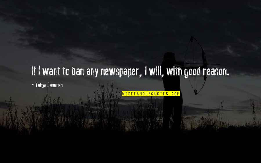 Gazyva Quotes By Yahya Jammeh: If I want to ban any newspaper, I Gazyva Quotes By Yahya Jammeh: If I want to ban any newspaper, I