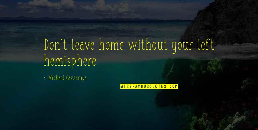 Gazzaniga Quotes By Michael Gazzaniga: Don't leave home without your left hemisphere