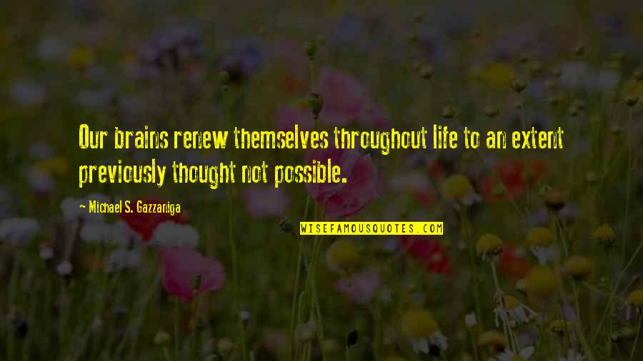 Gazzaniga Quotes By Michael S. Gazzaniga: Our brains renew themselves throughout life to an