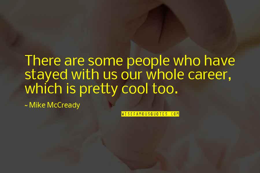 Gazzarrini Uomo Quotes By Mike McCready: There are some people who have stayed with Gazzarrini Uomo Quotes By Mike McCready: There are some people who have stayed with