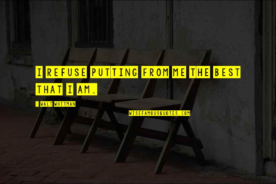 Gazzarrini Uomo Quotes By Walt Whitman: I refuse putting from me the best that Gazzarrini Uomo Quotes By Walt Whitman: I refuse putting from me the best that