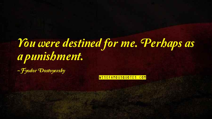 Gazzaz Quotes By Fyodor Dostoyevsky: You were destined for me. Perhaps as a Gazzaz Quotes By Fyodor Dostoyevsky: You were destined for me. Perhaps as a
