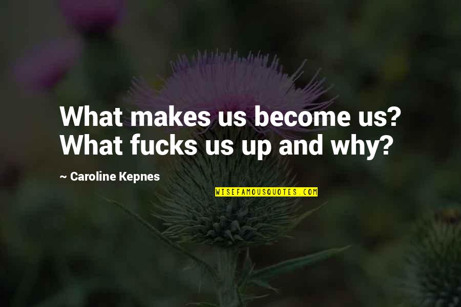 Gazzetta Quote Quotes By Caroline Kepnes: What makes us become us? What fucks us