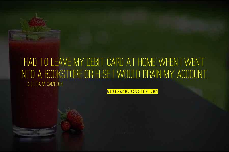 Gazzoli Quotes By Chelsea M. Cameron: I had to leave my debit card at