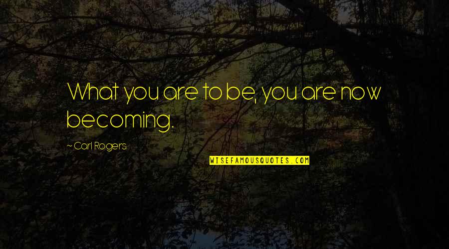 Gazzygurl Quotes By Carl Rogers: What you are to be, you are now