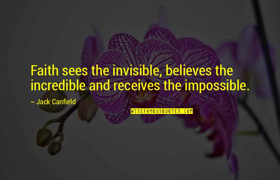 Gazzyrazz Quotes By Jack Canfield: Faith sees the invisible, believes the incredible and