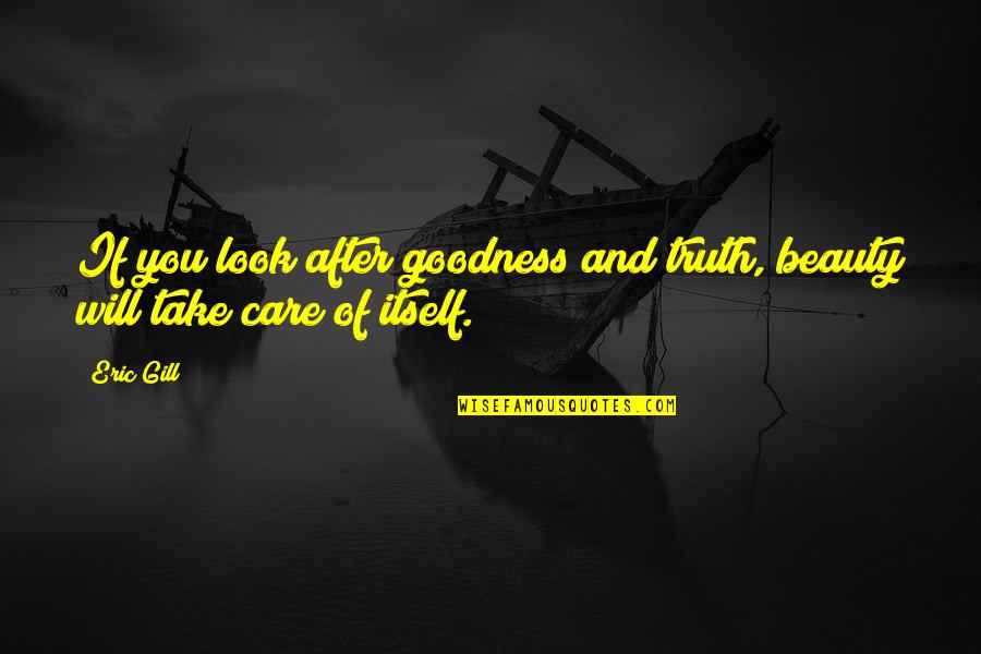 Gbadamosi Funmi Quotes By Eric Gill: If you look after goodness and truth, beauty