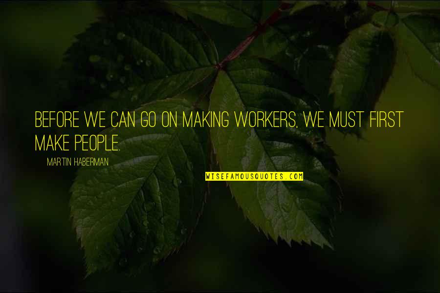 Gbadamosi Funmi Quotes By Martin Haberman: Before we can go on making workers, we Gbadamosi Funmi Quotes By Martin Haberman: Before we can go on making workers, we