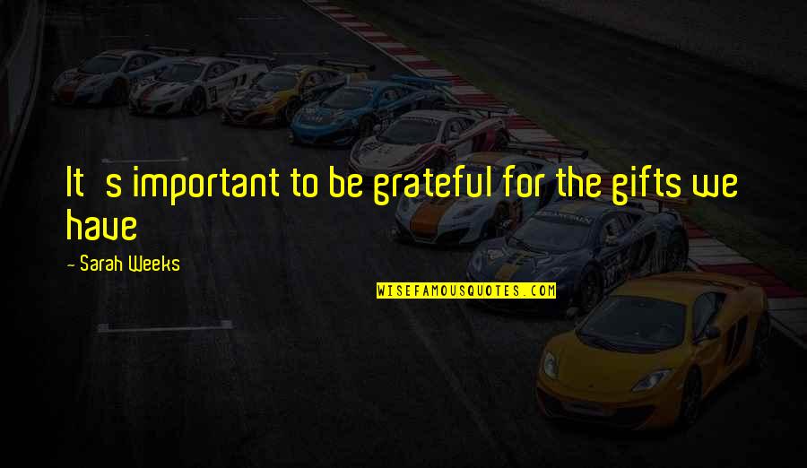 Gbadamosi Funmi Quotes By Sarah Weeks: It's important to be grateful for the gifts Gbadamosi Funmi Quotes By Sarah Weeks: It's important to be grateful for the gifts