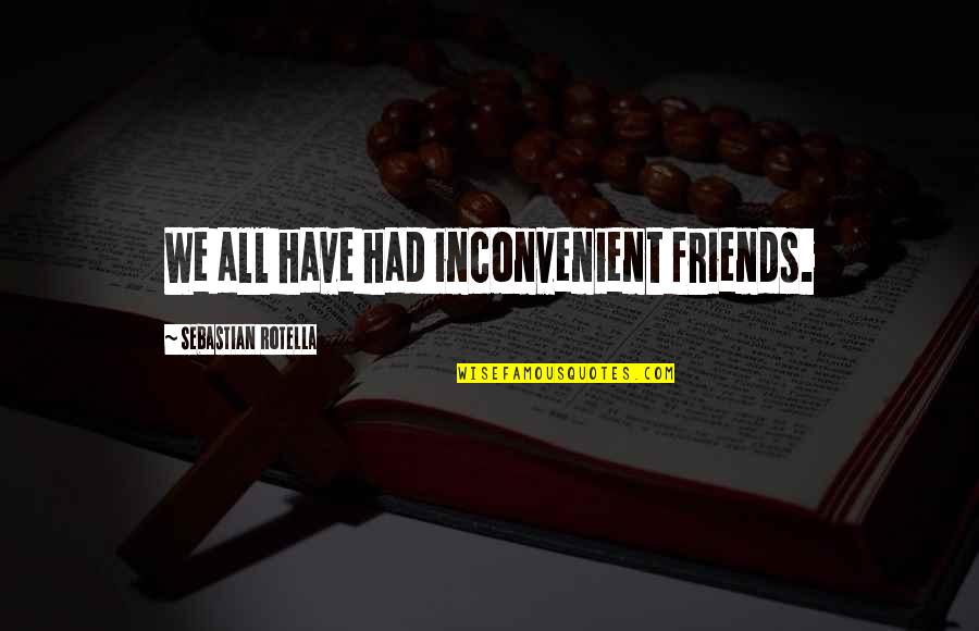Gbadamosi Funmi Quotes By Sebastian Rotella: We all have had inconvenient friends. Gbadamosi Funmi Quotes By Sebastian Rotella: We all have had inconvenient friends.