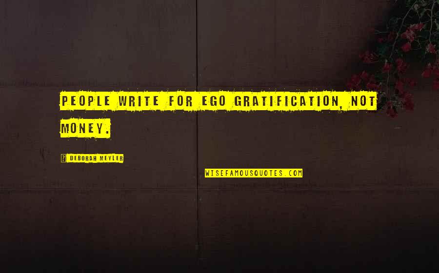 Gbadamosi Onikeke Quotes By Deborah Meyler: People write for ego gratification, not money. Gbadamosi Onikeke Quotes By Deborah Meyler: People write for ego gratification, not money.