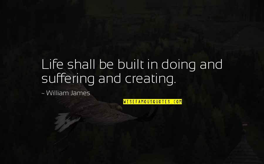 Gbadamosi Onikeke Quotes By William James: Life shall be built in doing and suffering Gbadamosi Onikeke Quotes By William James: Life shall be built in doing and suffering