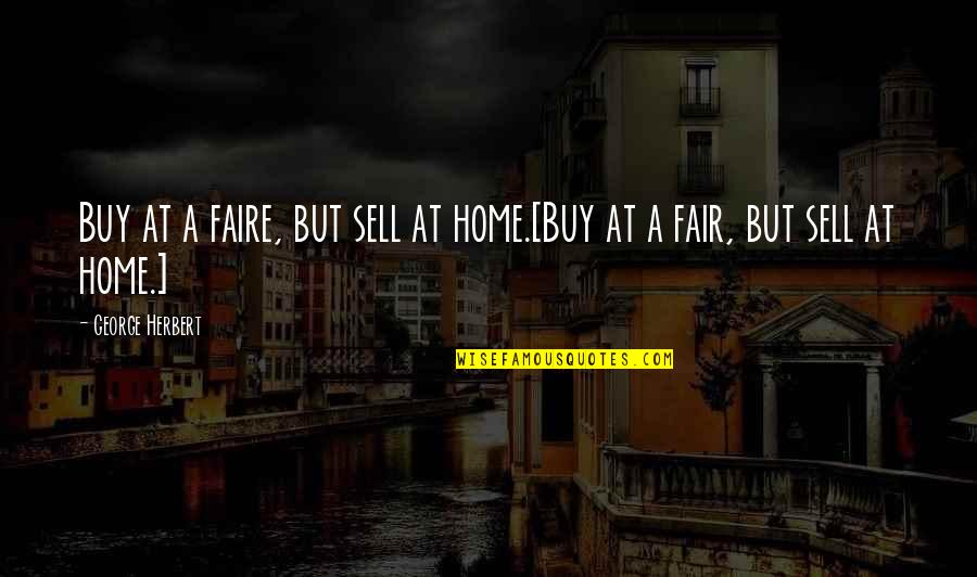 Gbadamosi Pronunciation Quotes By George Herbert: Buy at a faire, but sell at home.[Buy