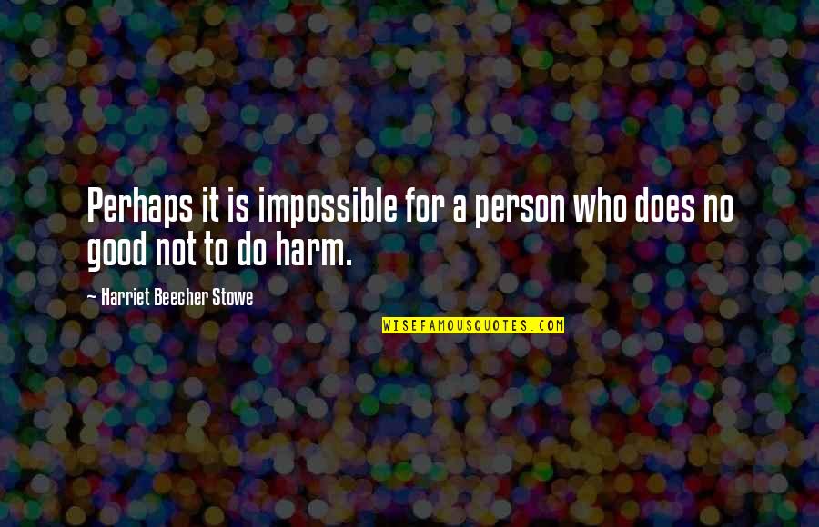 Gbbg Quotes By Harriet Beecher Stowe: Perhaps it is impossible for a person who Gbbg Quotes By Harriet Beecher Stowe: Perhaps it is impossible for a person who