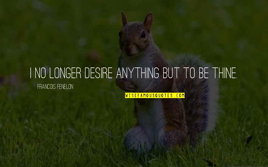 Gbelama Quotes By Francois Fenelon: I no longer desire anything but to be