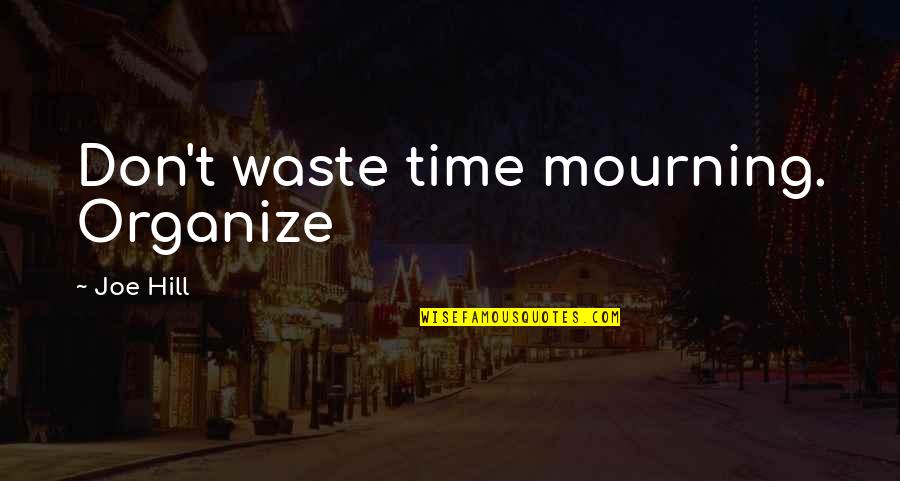 Gbelany Quotes By Joe Hill: Don't waste time mourning. Organize Gbelany Quotes By Joe Hill: Don't waste time mourning. Organize