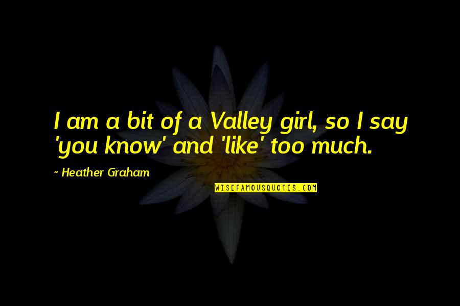 Gbemisola Odubanjo Quotes By Heather Graham: I am a bit of a Valley girl,