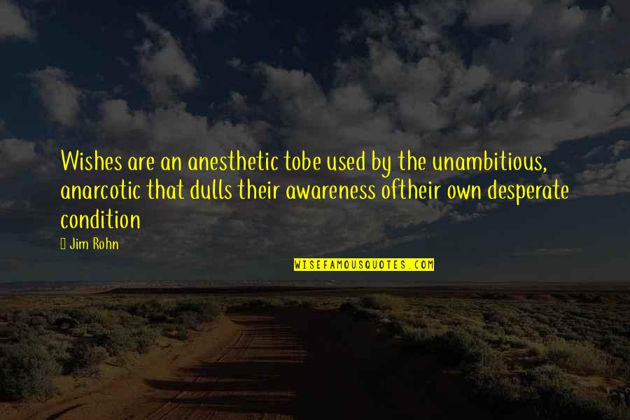 Gbemisola Odubanjo Quotes By Jim Rohn: Wishes are an anesthetic tobe used by the Gbemisola Odubanjo Quotes By Jim Rohn: Wishes are an anesthetic tobe used by the