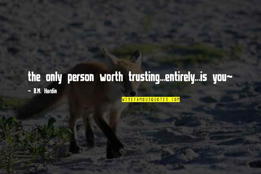 Gbenga Adebambo Quotes By B.M. Hardin: the only person worth trusting...entirely...is you~ Gbenga Adebambo Quotes By B.M. Hardin: the only person worth trusting...entirely...is you~