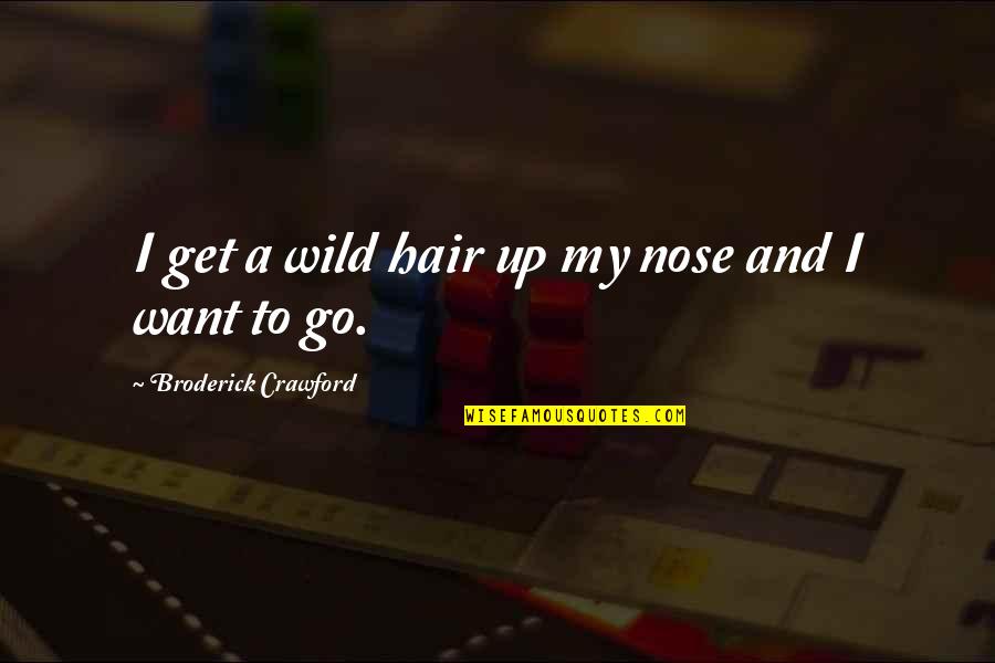 Gbenga Adebambo Quotes By Broderick Crawford: I get a wild hair up my nose Gbenga Adebambo Quotes By Broderick Crawford: I get a wild hair up my nose
