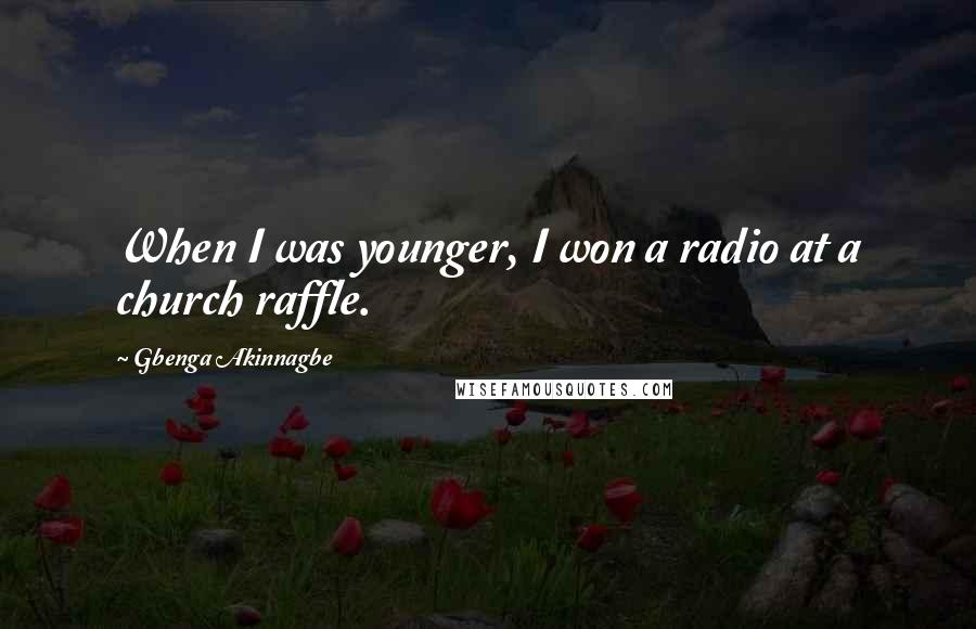 Gbenga Akinnagbe quotes: When I was younger, I won a radio at a church raffle.