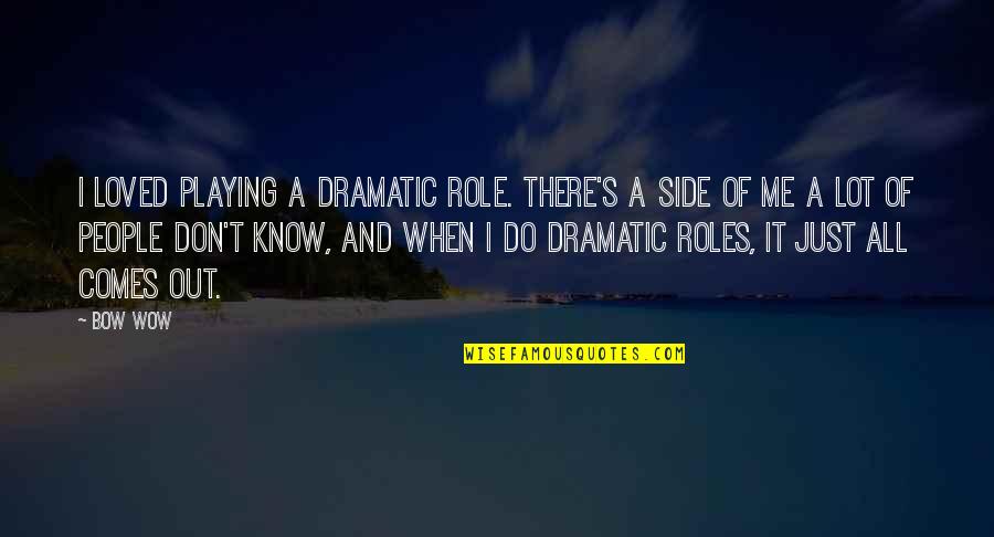 Gbk Logo Quotes By Bow Wow: I loved playing a dramatic role. There's a