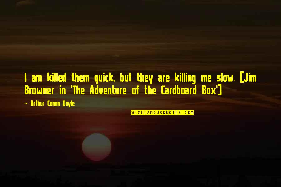 Gblions Quotes By Arthur Conan Doyle: I am killed them quick, but they are