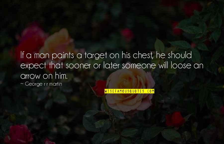 Gbt Tsx Quotes By George R R Martin: If a man paints a target on his