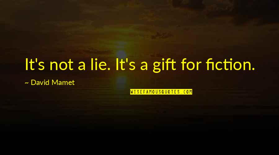 Gbv Quotes By David Mamet: It's not a lie. It's a gift for