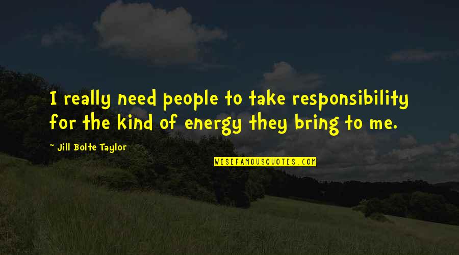 Gby Quotes By Jill Bolte Taylor: I really need people to take responsibility for Gby Quotes By Jill Bolte Taylor: I really need people to take responsibility for