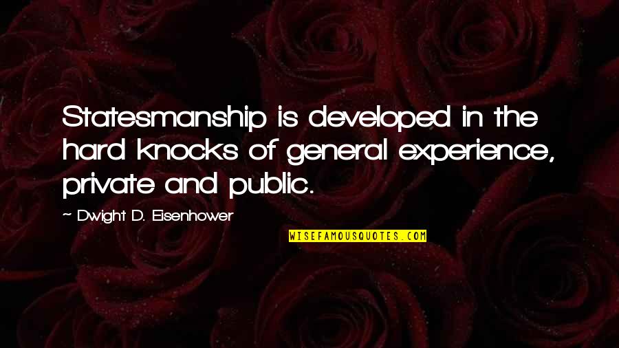 Gbyedance Quotes By Dwight D. Eisenhower: Statesmanship is developed in the hard knocks of