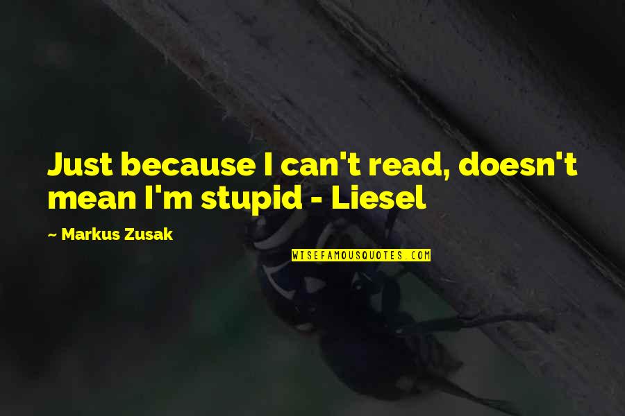 Gbyedance Quotes By Markus Zusak: Just because I can't read, doesn't mean I'm