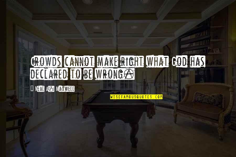 Gc Quotes By Neal A. Maxwell: Crowds cannot make right what God has declared Gc Quotes By Neal A. Maxwell: Crowds cannot make right what God has declared