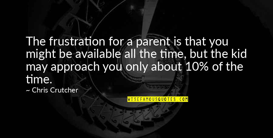Gcasa Quotes By Chris Crutcher: The frustration for a parent is that you Gcasa Quotes By Chris Crutcher: The frustration for a parent is that you