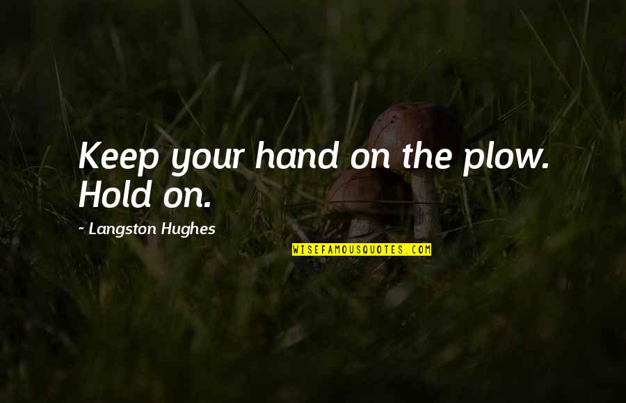 Gcb Gigi Quotes By Langston Hughes: Keep your hand on the plow. Hold on. Gcb Gigi Quotes By Langston Hughes: Keep your hand on the plow. Hold on.