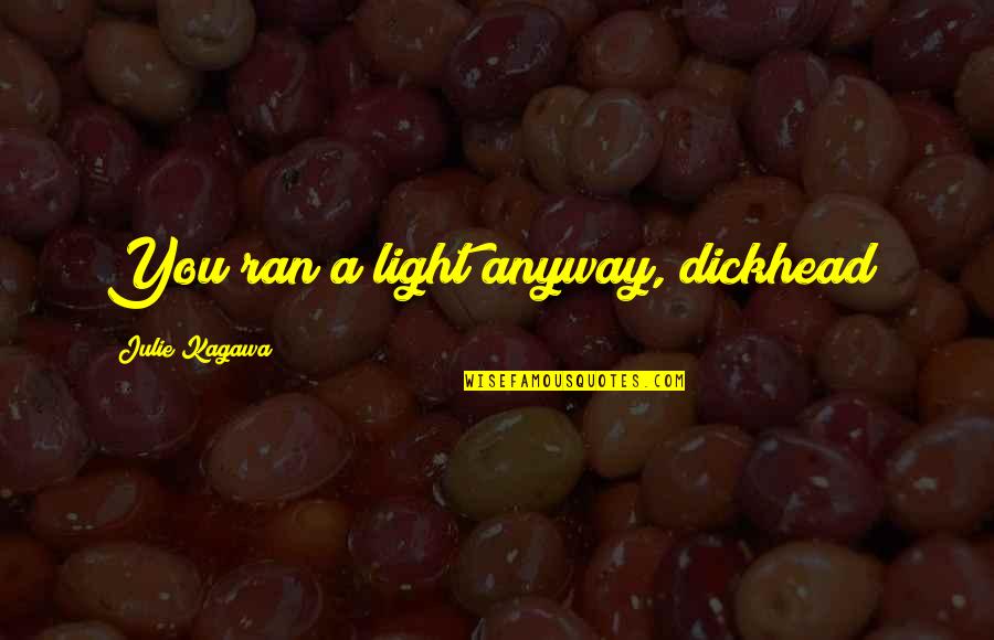 Gchq Christmas Quotes By Julie Kagawa: You ran a light anyway, dickhead! Gchq Christmas Quotes By Julie Kagawa: You ran a light anyway, dickhead!