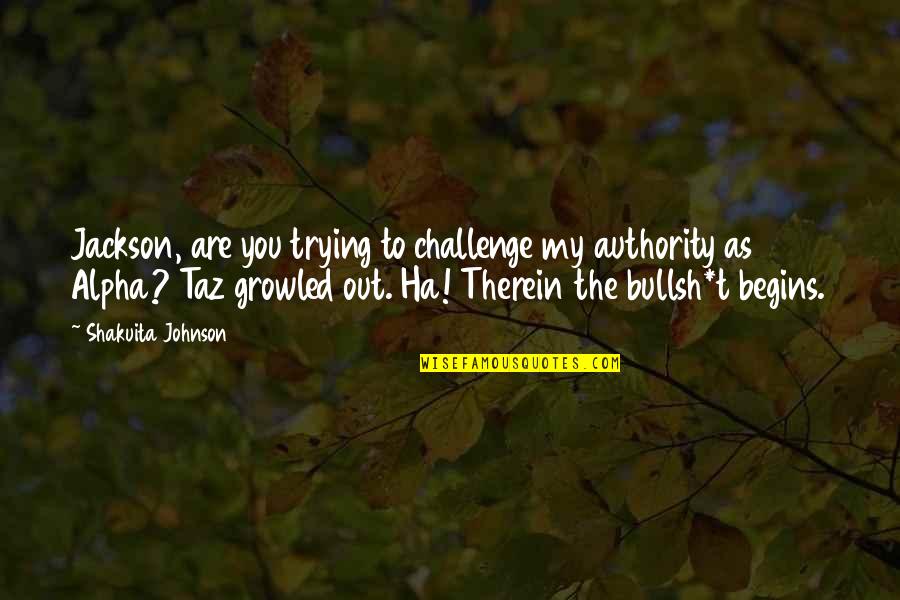 Gchq Jobs Quotes By Shakuita Johnson: Jackson, are you trying to challenge my authority Gchq Jobs Quotes By Shakuita Johnson: Jackson, are you trying to challenge my authority