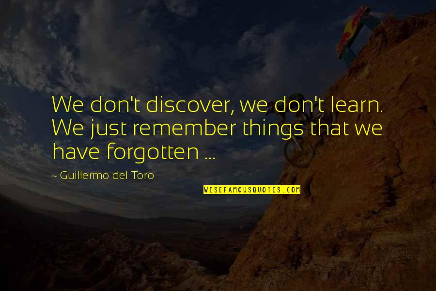 Gcmg Quotes By Guillermo Del Toro: We don't discover, we don't learn. We just