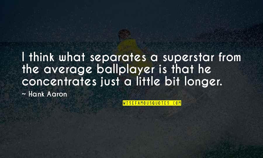 Gcmnd Quotes By Hank Aaron: I think what separates a superstar from the Gcmnd Quotes By Hank Aaron: I think what separates a superstar from the