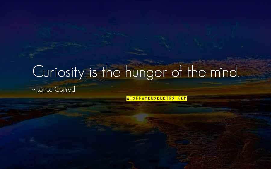 Gcmnd Quotes By Lance Conrad: Curiosity is the hunger of the mind.