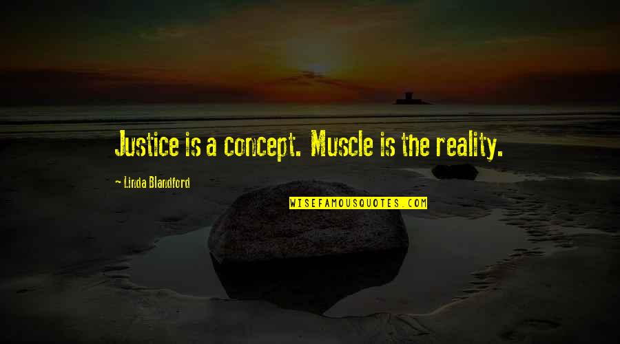 Gcmnd Quotes By Linda Blandford: Justice is a concept. Muscle is the reality. Gcmnd Quotes By Linda Blandford: Justice is a concept. Muscle is the reality.