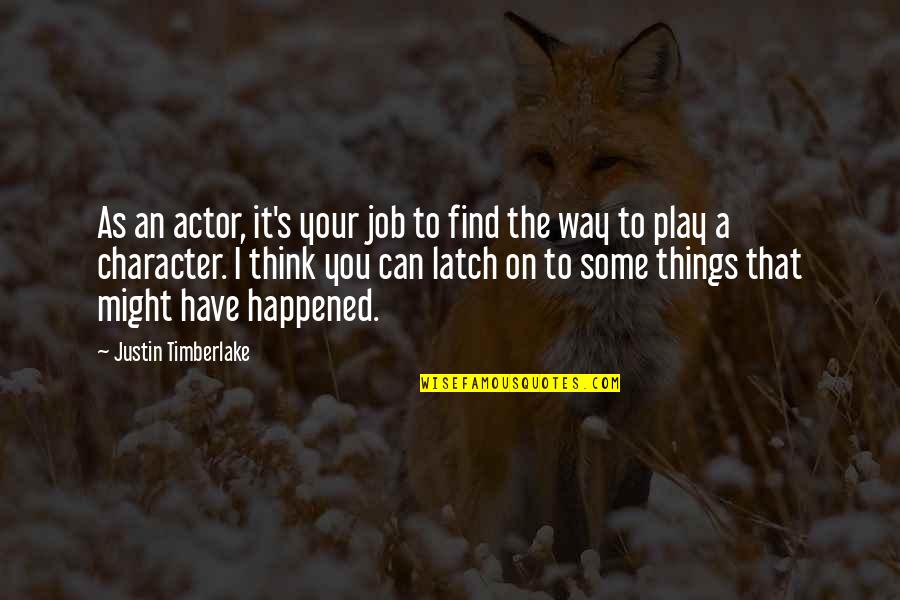 Gcnee Quotes By Justin Timberlake: As an actor, it's your job to find Gcnee Quotes By Justin Timberlake: As an actor, it's your job to find