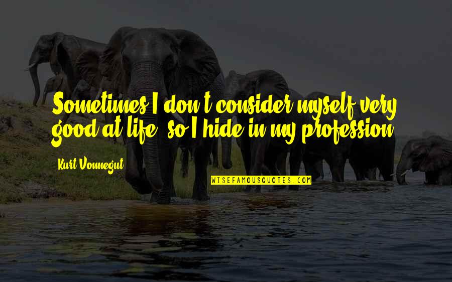 Gcnee Quotes By Kurt Vonnegut: Sometimes I don't consider myself very good at