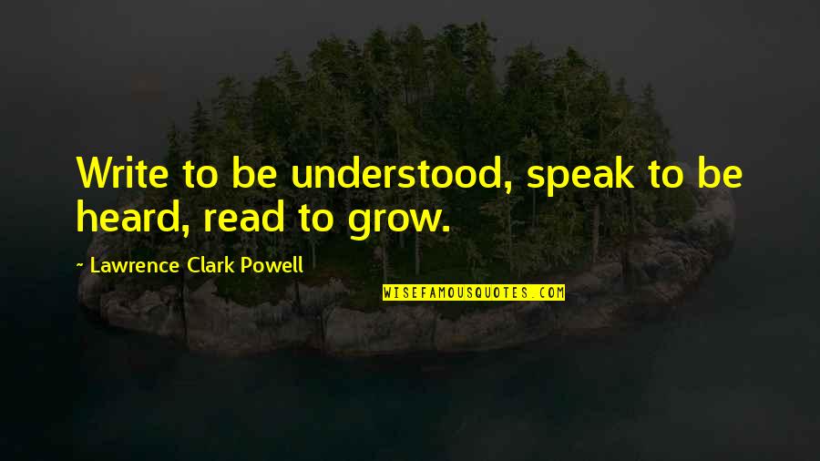 Gcnna Quotes By Lawrence Clark Powell: Write to be understood, speak to be heard,