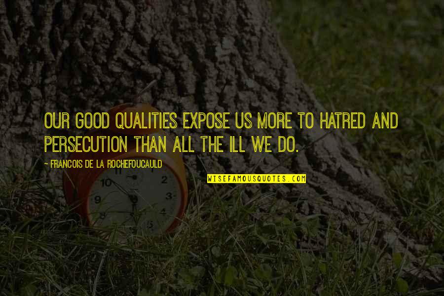 Gcold Play Quotes By Francois De La Rochefoucauld: Our good qualities expose us more to hatred Gcold Play Quotes By Francois De La Rochefoucauld: Our good qualities expose us more to hatred